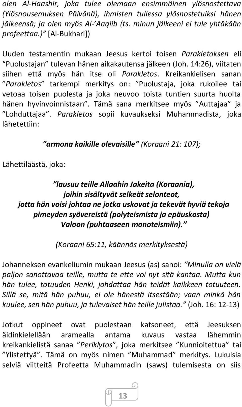 14:26), viitaten siihen että myös hän itse oli Parakletos.