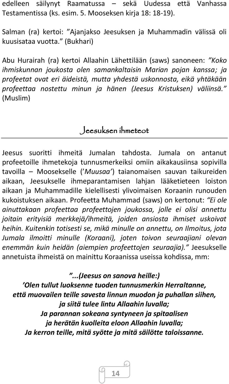 eikä yhtäkään profeettaa nostettu minun ja hänen (Jeesus Kristuksen) väliinsä. (Muslim) Jeesuksen ihmeteot Jeesus suoritti ihmeitä Jumalan tahdosta.