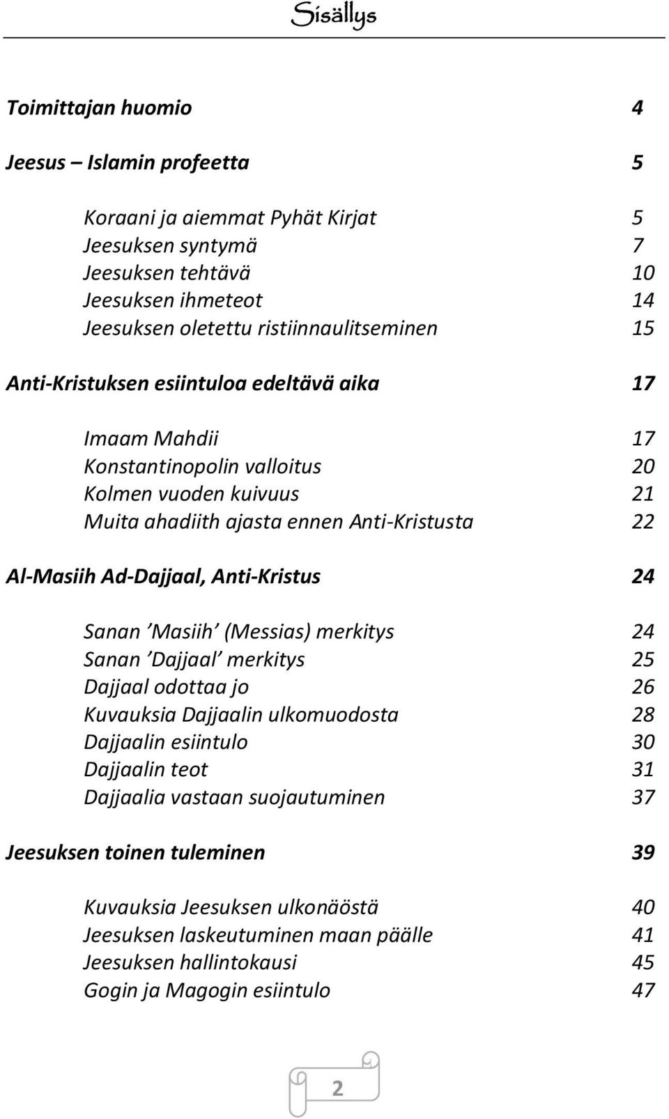 Al-Masiih Ad-Dajjaal, Anti-Kristus 24 Sanan Masiih (Messias) merkitys 24 Sanan Dajjaal merkitys 25 Dajjaal odottaa jo 26 Kuvauksia Dajjaalin ulkomuodosta 28 Dajjaalin esiintulo 30