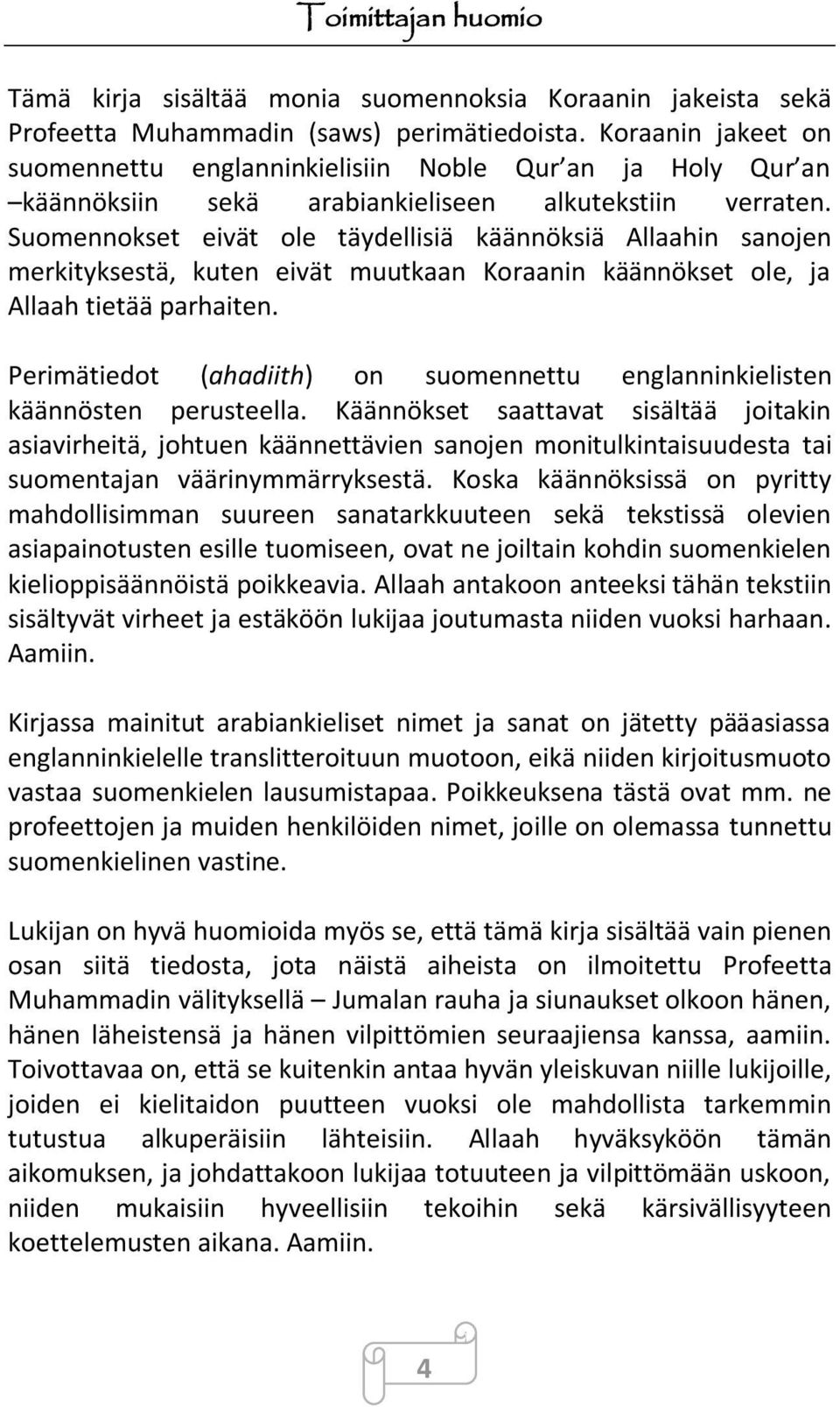 Suomennokset eivät ole täydellisiä käännöksiä Allaahin sanojen merkityksestä, kuten eivät muutkaan Koraanin käännökset ole, ja Allaah tietää parhaiten.