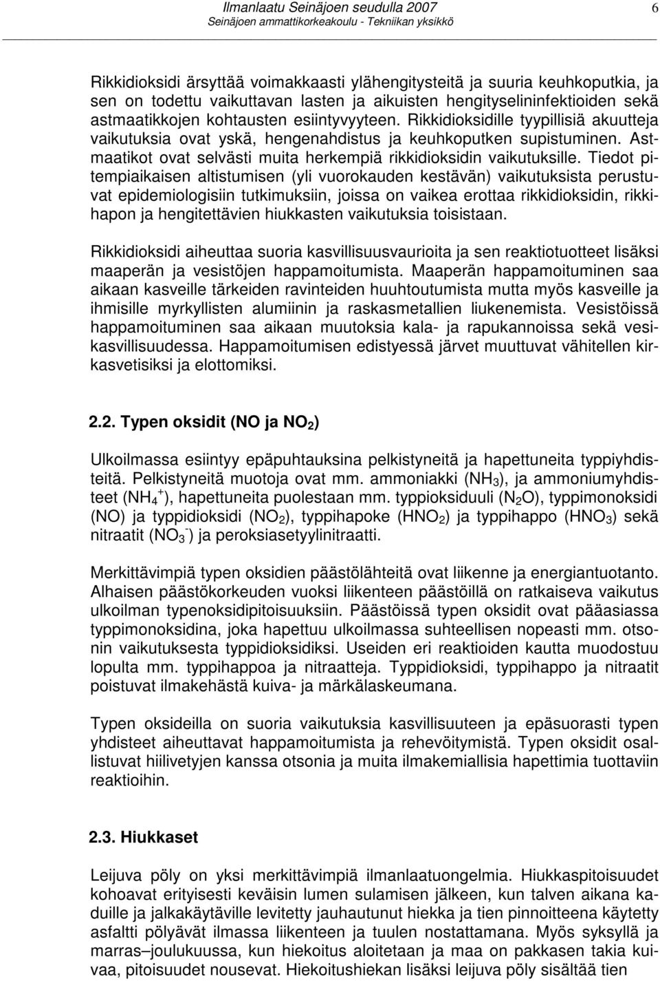 Tiedot pitempiaikaisen altistumisen (yli vuorokauden kestävän) vaikutuksista perustuvat epidemiologisiin tutkimuksiin, joissa on vaikea erottaa rikkidioksidin, rikkihapon ja hengitettävien hiukkasten