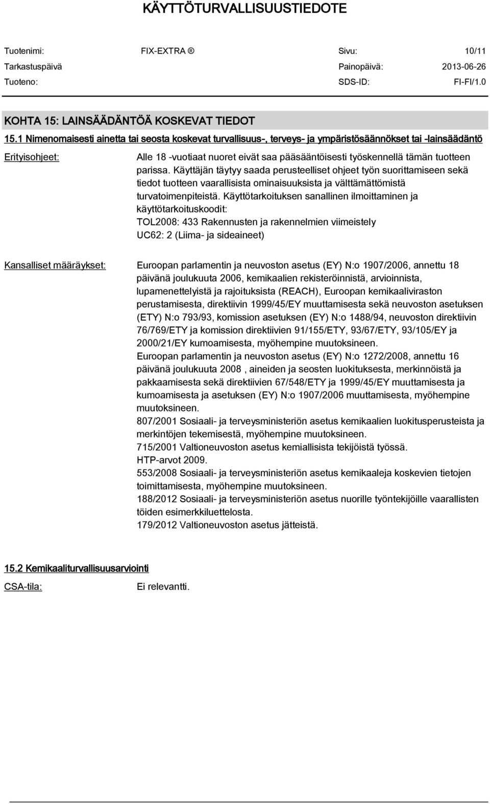 tuotteen parissa. Käyttäjän täytyy saada perusteelliset ohjeet työn suorittamiseen sekä tiedot tuotteen vaarallisista ominaisuuksista ja välttämättömistä turvatoimenpiteistä.