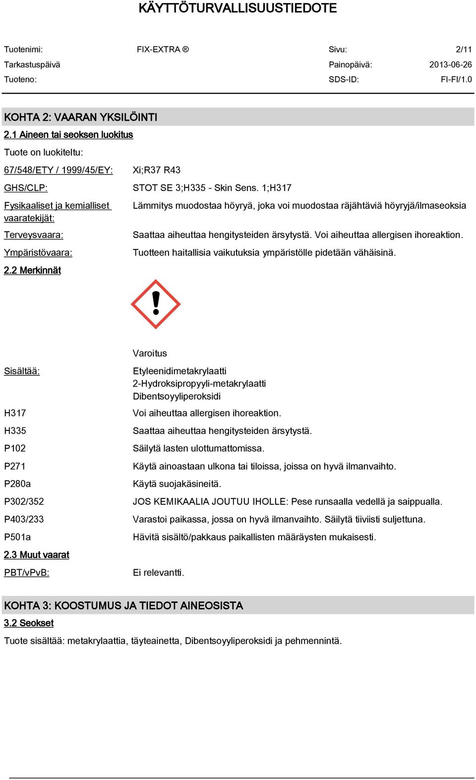 2 Merkinnät Lämmitys muodostaa höyryä, joka voi muodostaa räjähtäviä höyryjä/ilmaseoksia Saattaa aiheuttaa hengitysteiden ärsytystä. Voi aiheuttaa allergisen ihoreaktion.