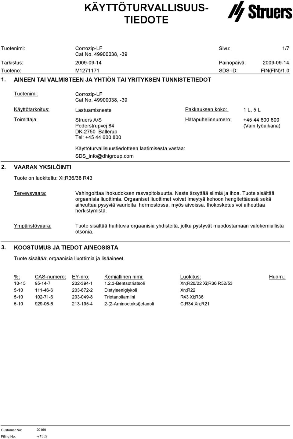 800 Hätäpuhelinnumero: +45 44 600 800 (Vain työaikana) Käyttöturvallisuustiedotteen laatimisesta vastaa: SDS_info@dhigroup.com 2.