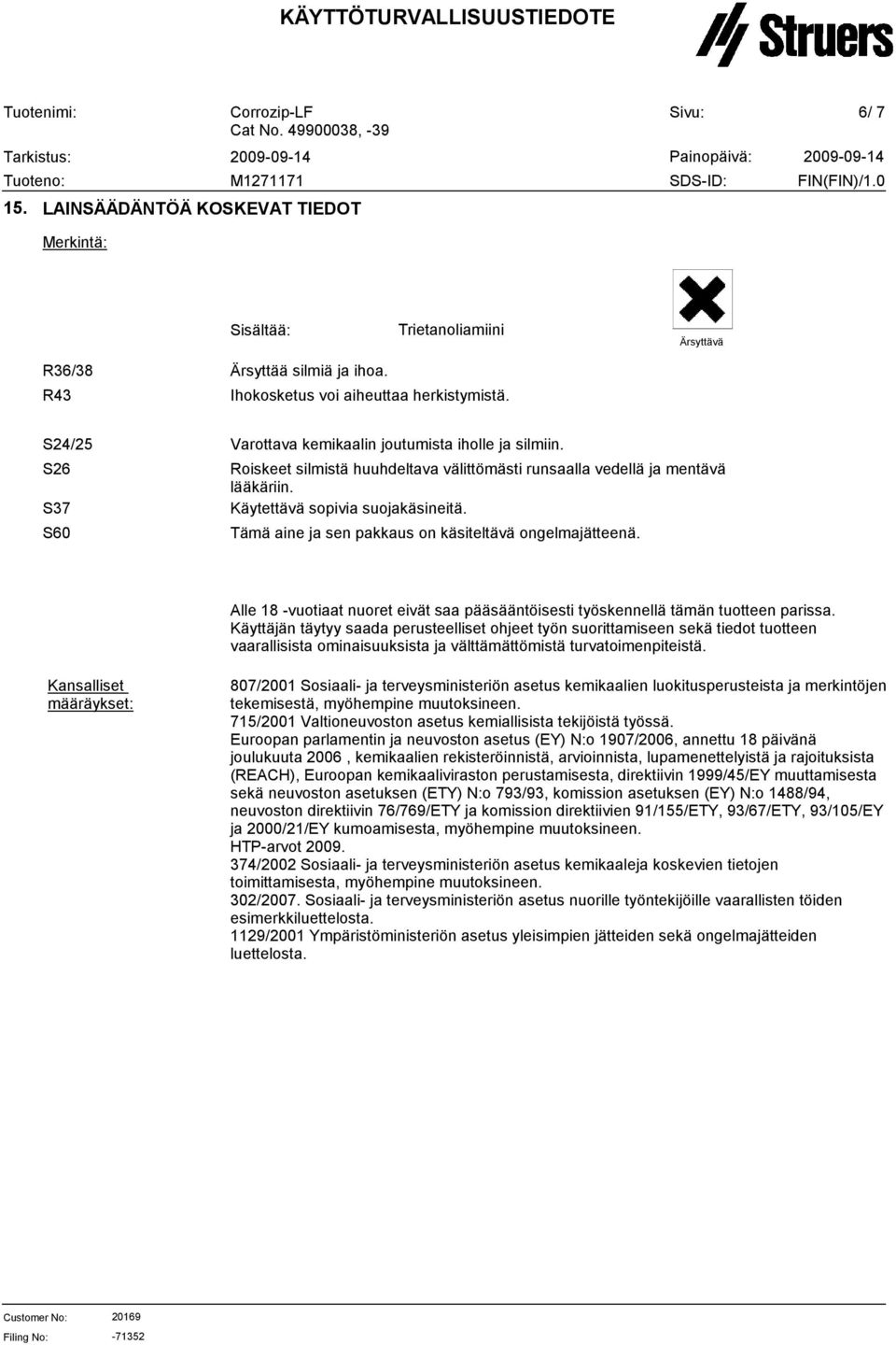 Tämä aine ja sen pakkaus on käsiteltävä ongelmajätteenä. Alle 18 -vuotiaat nuoret eivät saa pääsääntöisesti työskennellä tämän tuotteen parissa.