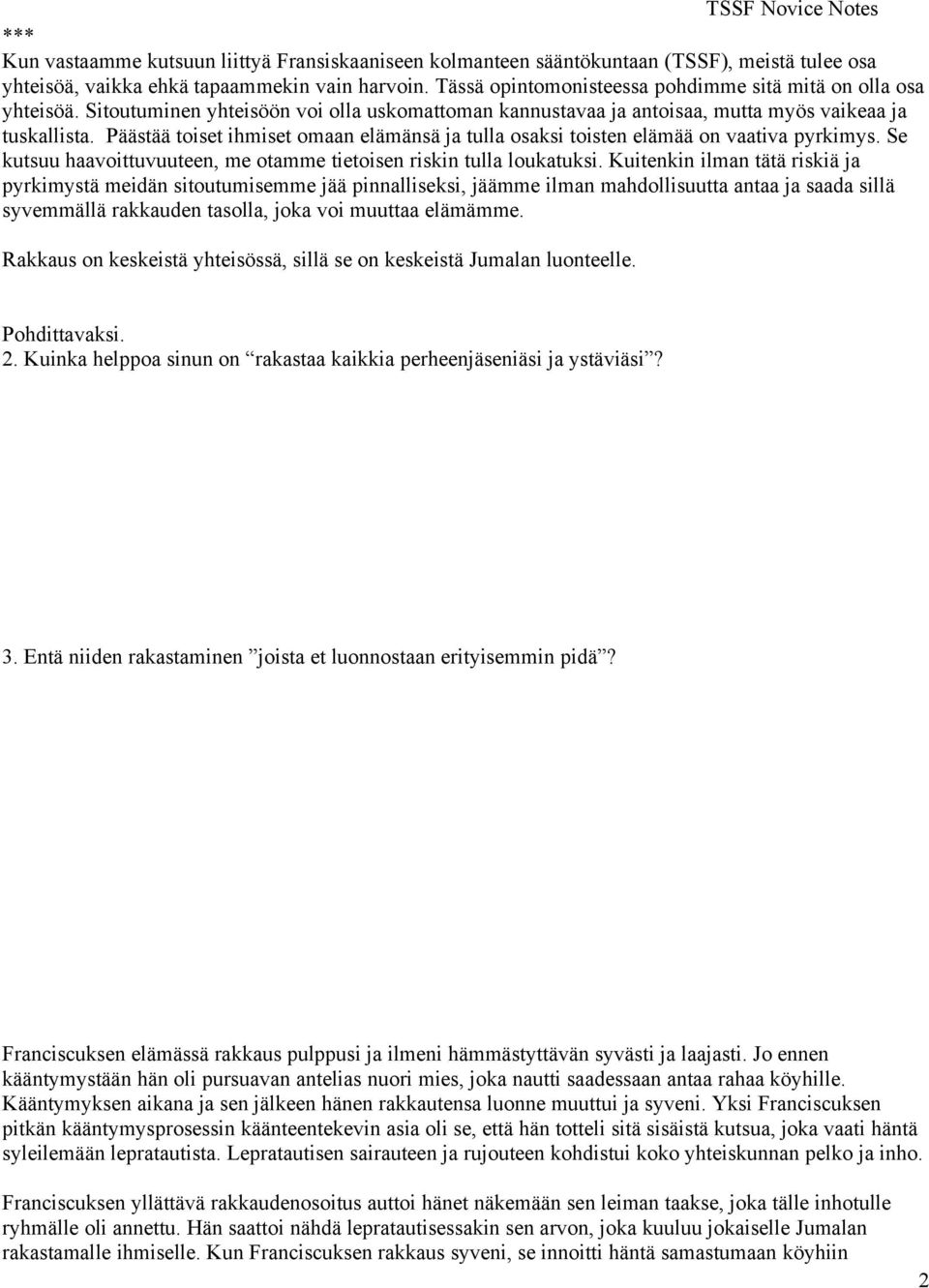 Päästää toiset ihmiset omaan elämänsä ja tulla osaksi toisten elämää on vaativa pyrkimys. Se kutsuu haavoittuvuuteen, me otamme tietoisen riskin tulla loukatuksi.