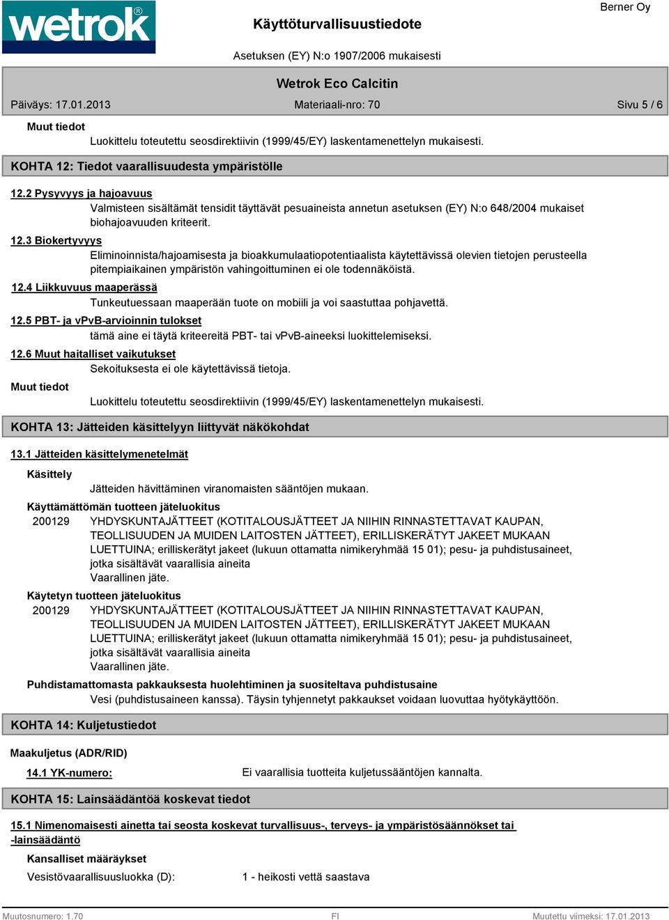 3 Biokertyvyys Eliminoinnista/hajoamisesta ja bioakkumulaatiopotentiaalista käytettävissä olevien tietojen perusteella pitempiaikainen ympäristön vahingoittuminen ei ole todennäköistä. 12.