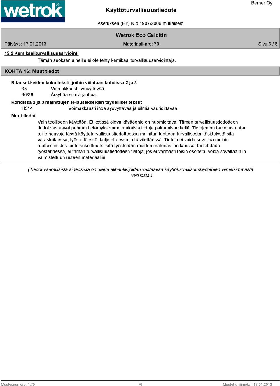 Kohdissa 2 ja 3 mainittujen H-lausekkeiden täydelliset tekstit H314 Voimakkaasti ihoa syövyttävää ja silmiä vaurioittavaa. Vain teolliseen käyttöön. Etiketissä oleva käyttöohje on huomioitava.