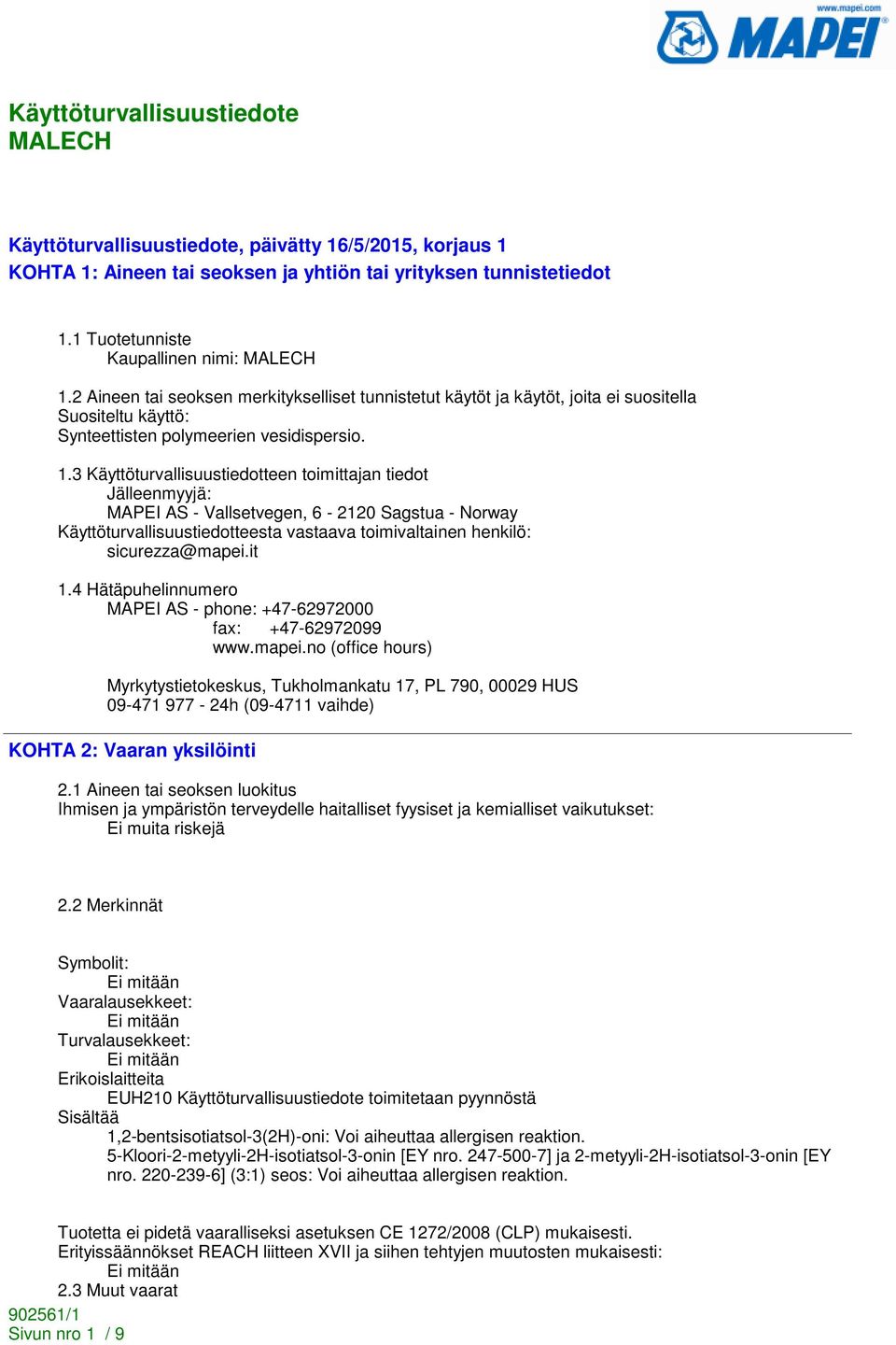 3 Käyttöturvallisuustiedotteen toimittajan tiedot Jälleenmyyjä: MAPEI AS - Vallsetvegen, 6-2120 Sagstua - Norway Käyttöturvallisuustiedotteesta vastaava toimivaltainen henkilö: sicurezza@mapei.it 1.