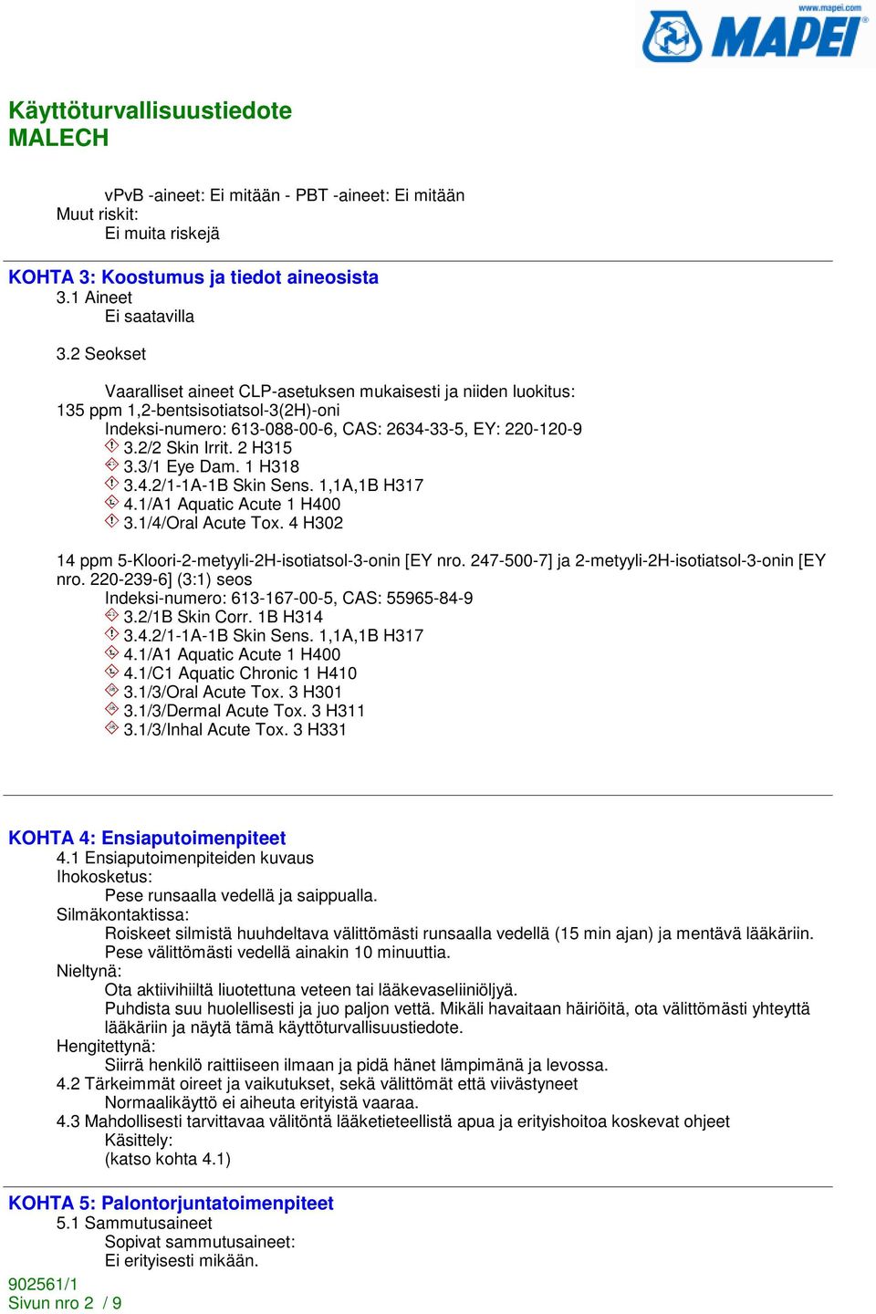 3/1 Eye Dam. 1 H318 3.4.2/1-1A-1B Skin Sens. 1,1A,1B H317 4.1/A1 Aquatic Acute 1 H400 3.1/4/Oral Acute Tox. 4 H302 14 ppm 5-Kloori-2-metyyli-2H-isotiatsol-3-onin [EY nro.