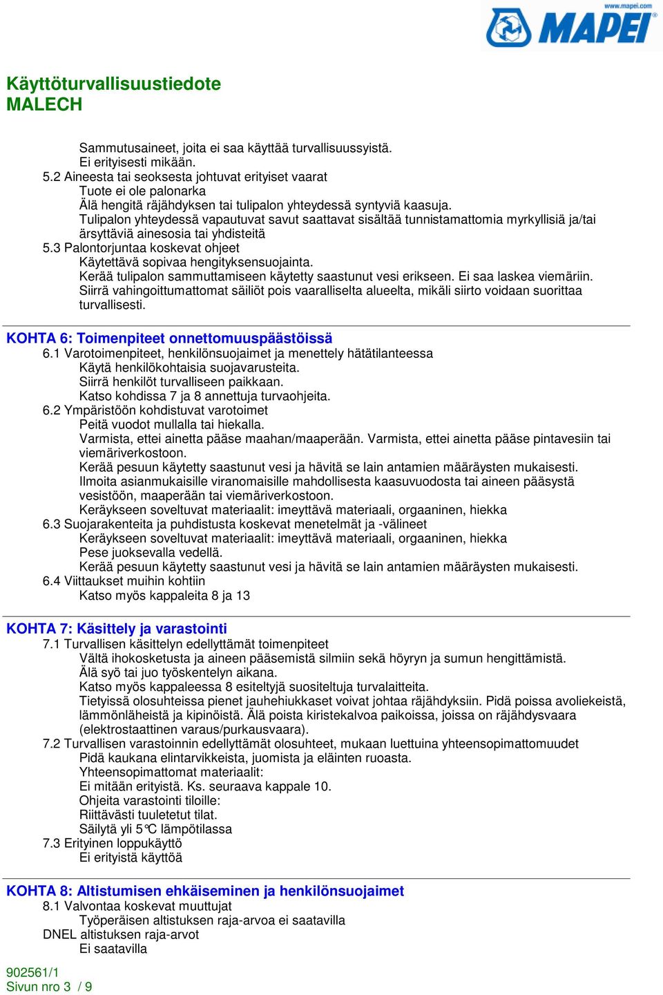 Tulipalon yhteydessä vapautuvat savut saattavat sisältää tunnistamattomia myrkyllisiä ja/tai ärsyttäviä ainesosia tai yhdisteitä 5.