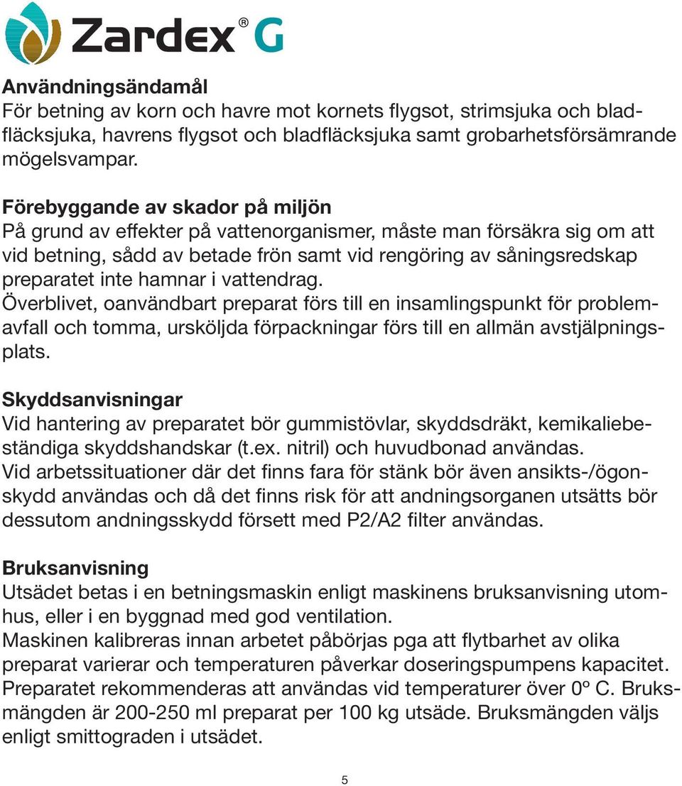 vattendrag. Överblivet, oanvändbart preparat förs till en insamlingspunkt för problemavfall och tomma, ursköljda förpackningar förs till en allmän avstjälpningsplats.