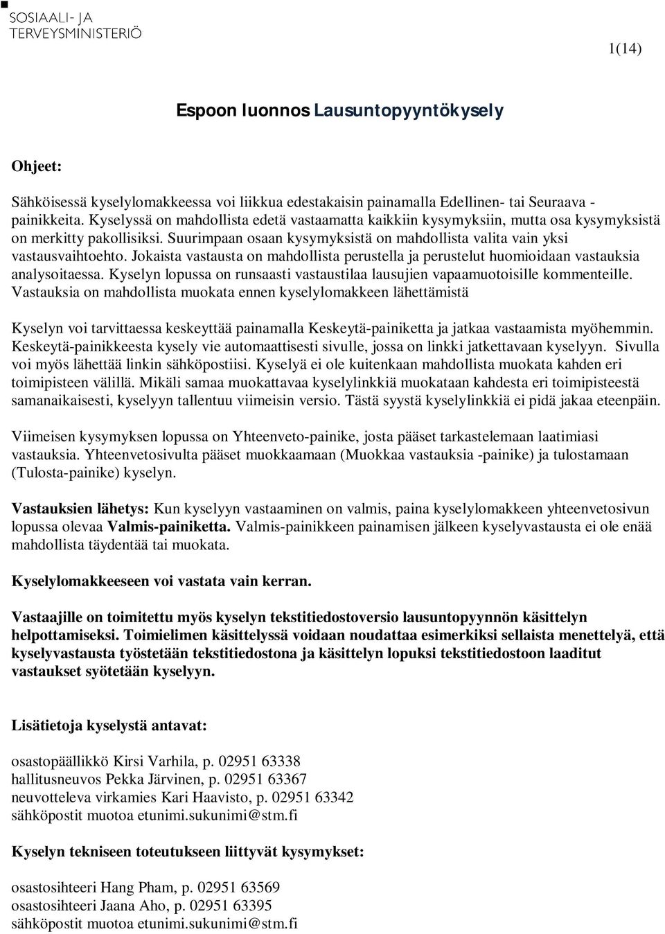 Jokaista vastausta on mahdollista perustella ja perustelut huomioidaan vastauksia analysoitaessa. Kyselyn lopussa on runsaasti vastaustilaa lausujien vapaamuotoisille kommenteille.
