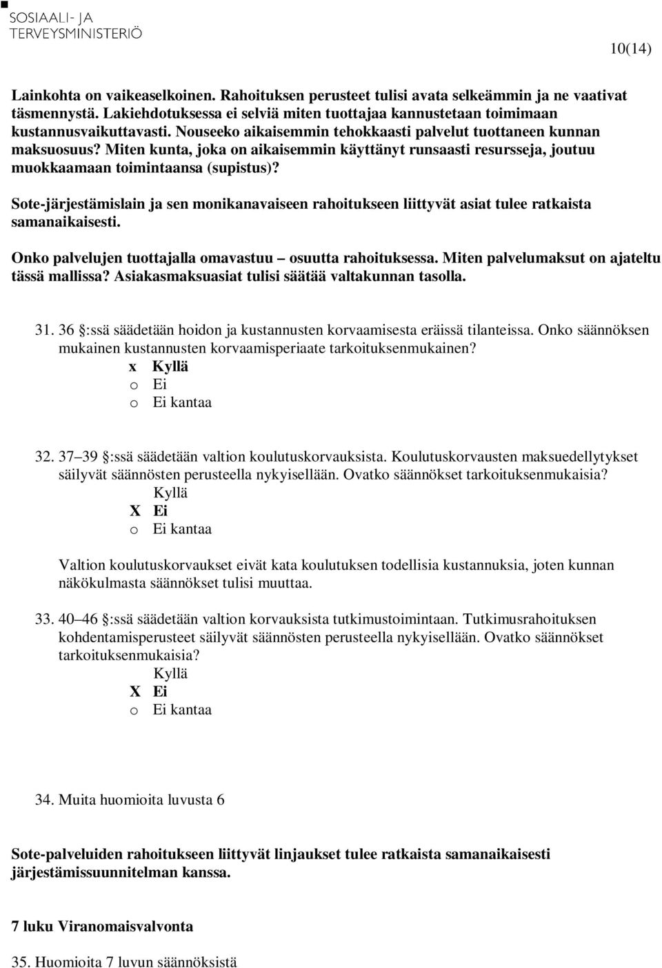 Sote-järjestämislain ja sen monikanavaiseen rahoitukseen liittyvät asiat tulee ratkaista samanaikaisesti. Onko palvelujen tuottajalla omavastuu osuutta rahoituksessa.