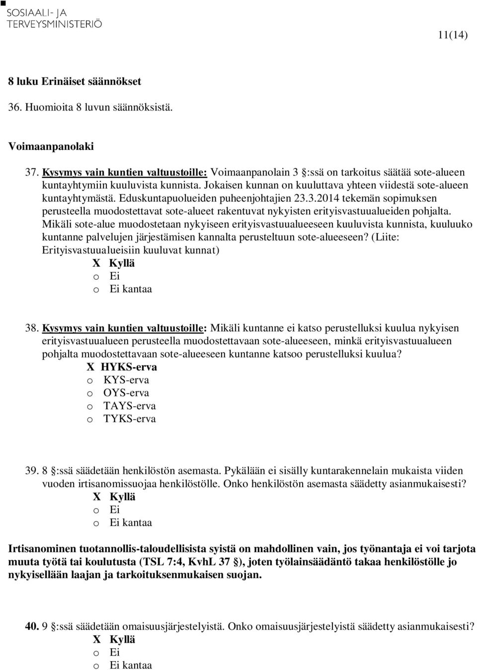 Eduskuntapuolueiden puheenjohtajien 23.3.2014 tekemän sopimuksen perusteella muodostettavat sote-alueet rakentuvat nykyisten erityisvastuualueiden pohjalta.
