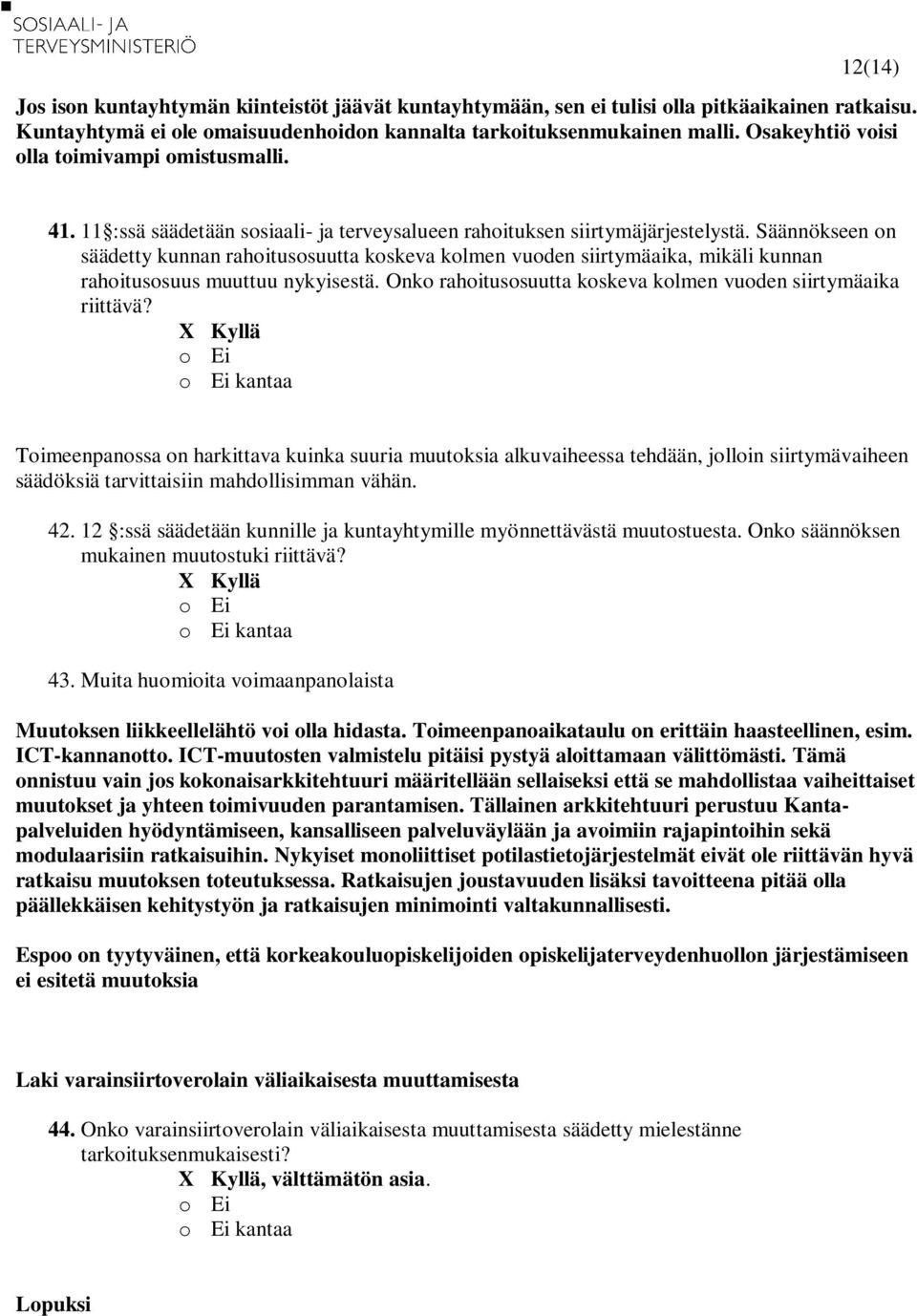 Säännökseen on säädetty kunnan rahoitusosuutta koskeva kolmen vuoden siirtymäaika, mikäli kunnan rahoitusosuus muuttuu nykyisestä. Onko rahoitusosuutta koskeva kolmen vuoden siirtymäaika riittävä?