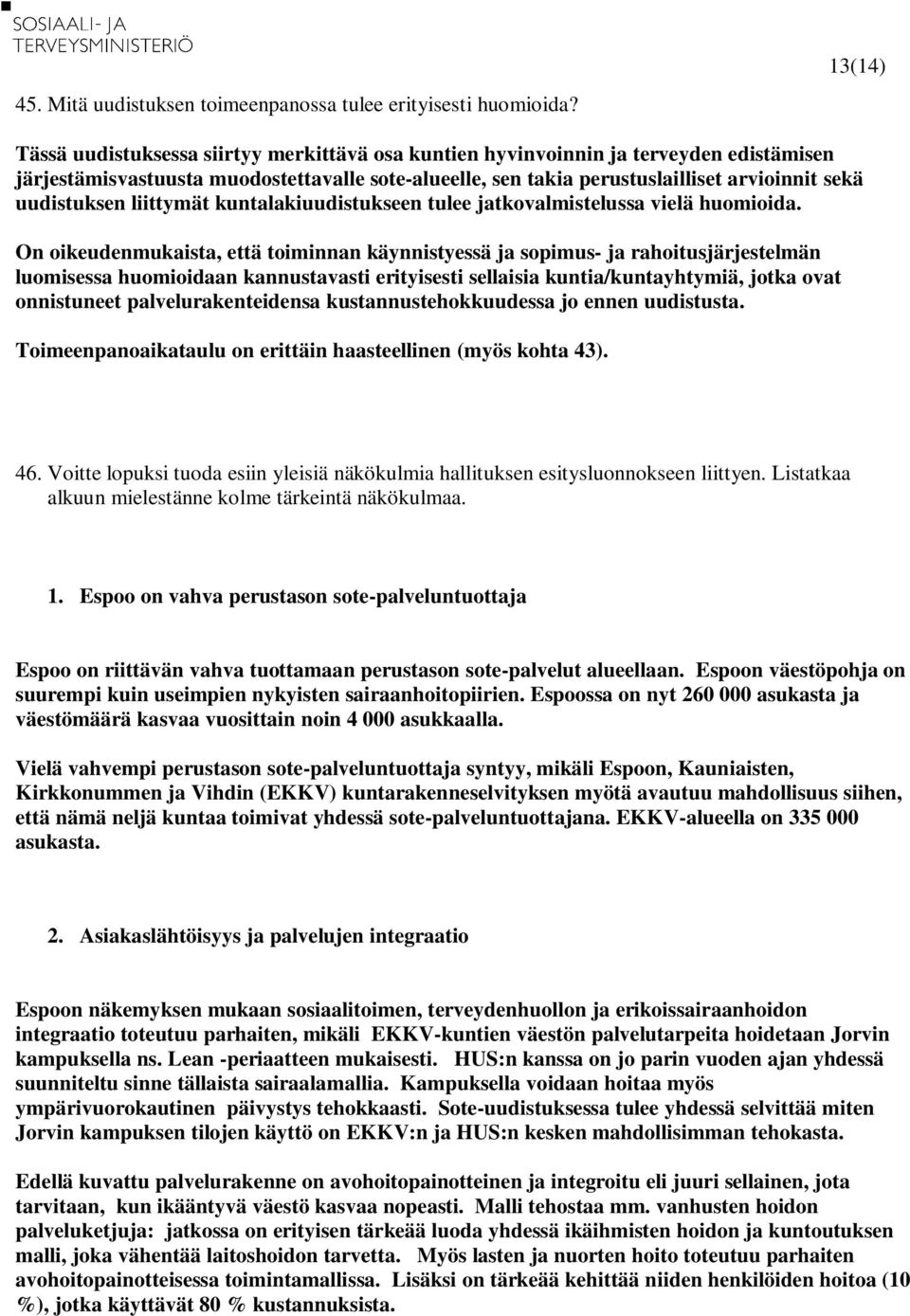 uudistuksen liittymät kuntalakiuudistukseen tulee jatkovalmistelussa vielä huomioida.