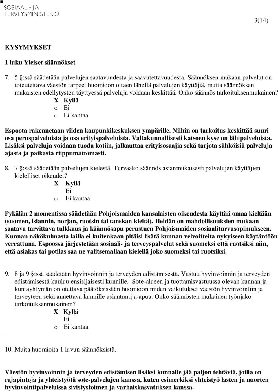 Onko säännös tarkoituksenmukainen? Espoota rakennetaan viiden kaupunkikeskuksen ympärille. Niihin on tarkoitus keskittää suuri osa peruspalveluista ja osa erityispalveluista.