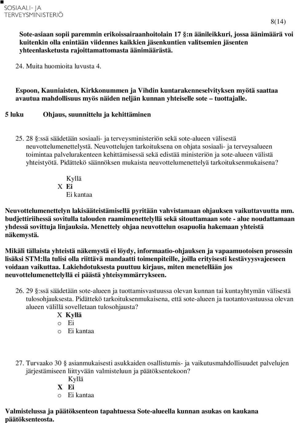Espoon, Kauniaisten, Kirkkonummen ja Vihdin kuntarakenneselvityksen myötä saattaa avautua mahdollisuus myös näiden neljän kunnan yhteiselle sote tuottajalle.