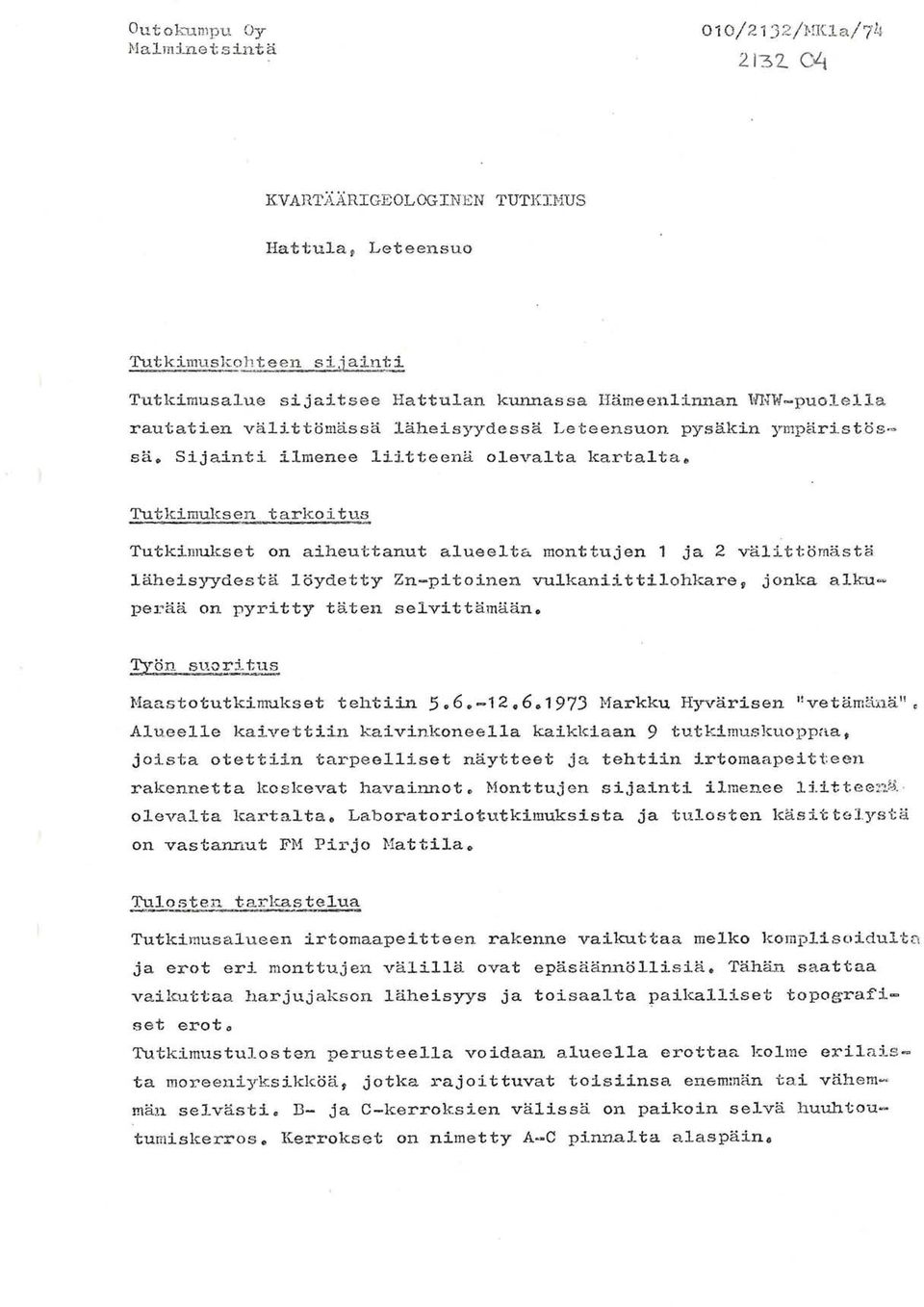 monttujen 1 ja 2 välittömästä läheisyydestä löydetty Zn-pitoinen vulkaniittilohkare g jonka alkuperää on pyritty täten selvittämään. Haastotutkimukset tehtiin 506.