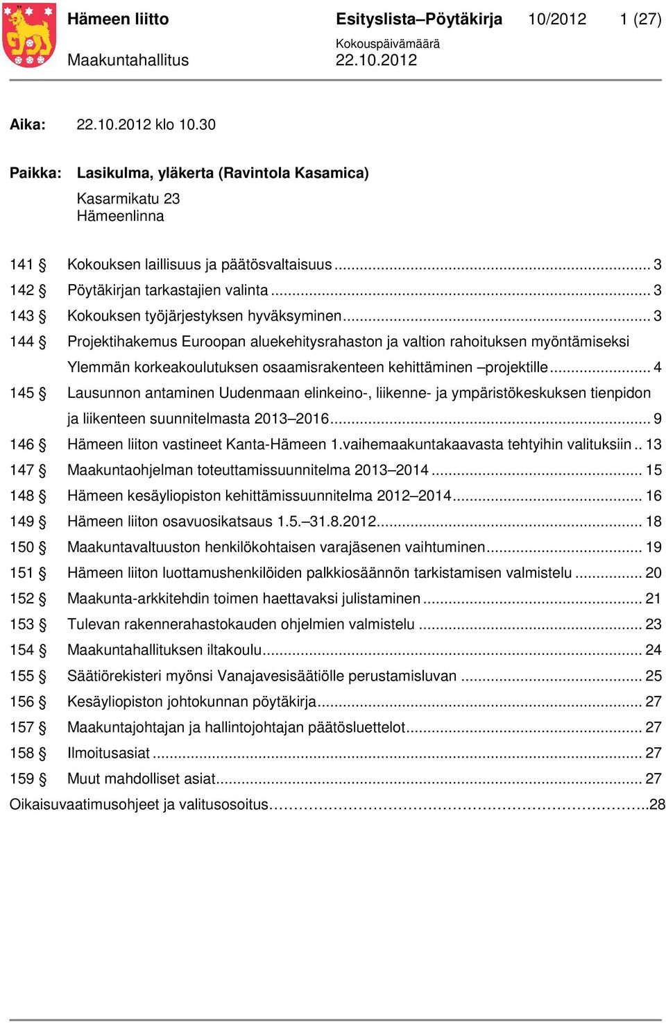 .. 3 144 Projektihakemus Euroopan aluekehitysrahaston ja valtion rahoituksen myöntämiseksi Ylemmän korkeakoulutuksen osaamisrakenteen kehittäminen projektille.