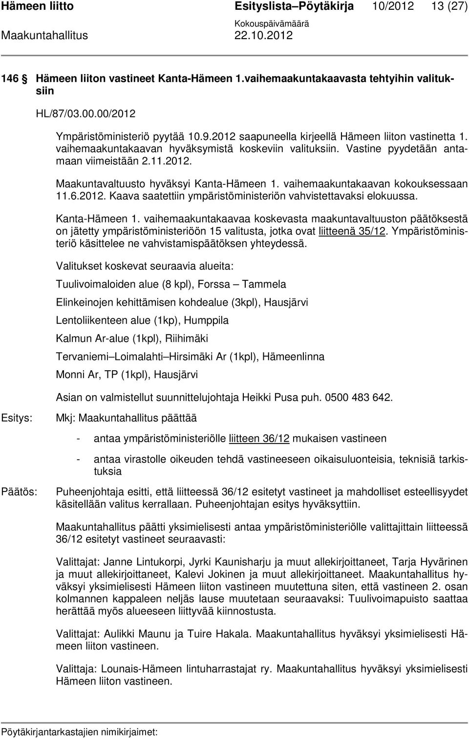 vaihemaakuntakaavan kokouksessaan 11.6.2012. Kaava saatettiin ympäristöministeriön vahvistettavaksi elokuussa. Kanta-Hämeen 1.