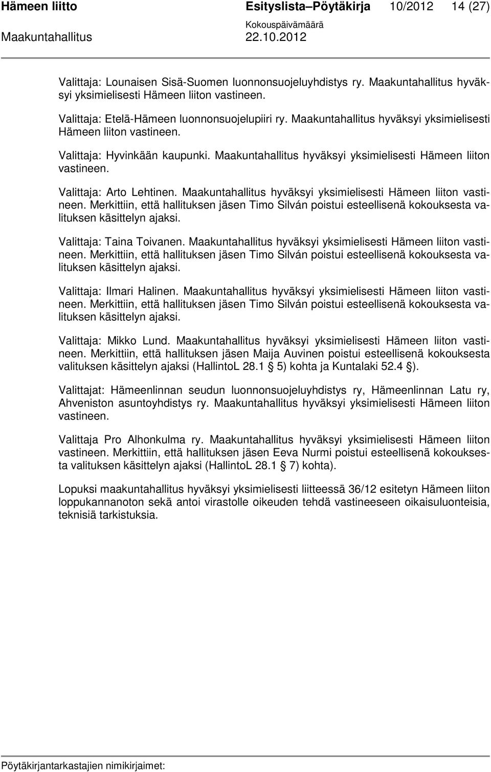 Maakuntahallitus hyväksyi yksimielisesti Hämeen liiton vastineen. Valittaja: Arto Lehtinen. Maakuntahallitus hyväksyi yksimielisesti Hämeen liiton vastineen.