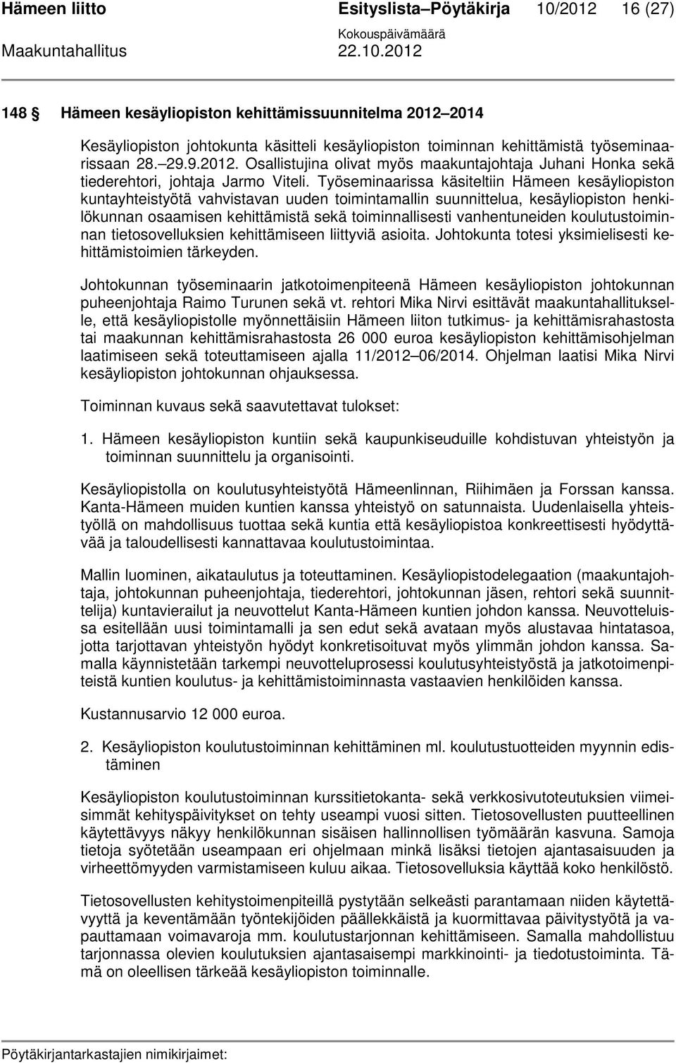 Työseminaarissa käsiteltiin Hämeen kesäyliopiston kuntayhteistyötä vahvistavan uuden toimintamallin suunnittelua, kesäyliopiston henkilökunnan osaamisen kehittämistä sekä toiminnallisesti