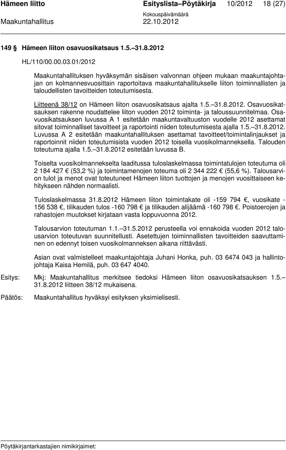 tavoitteiden toteutumisesta. Liitteenä 38/12 on Hämeen liiton osavuosikatsaus ajalta 1.5. 31.8.2012. Osavuosikatsauksen rakenne noudattelee liiton vuoden 2012 toiminta- ja taloussuunnitelmaa.