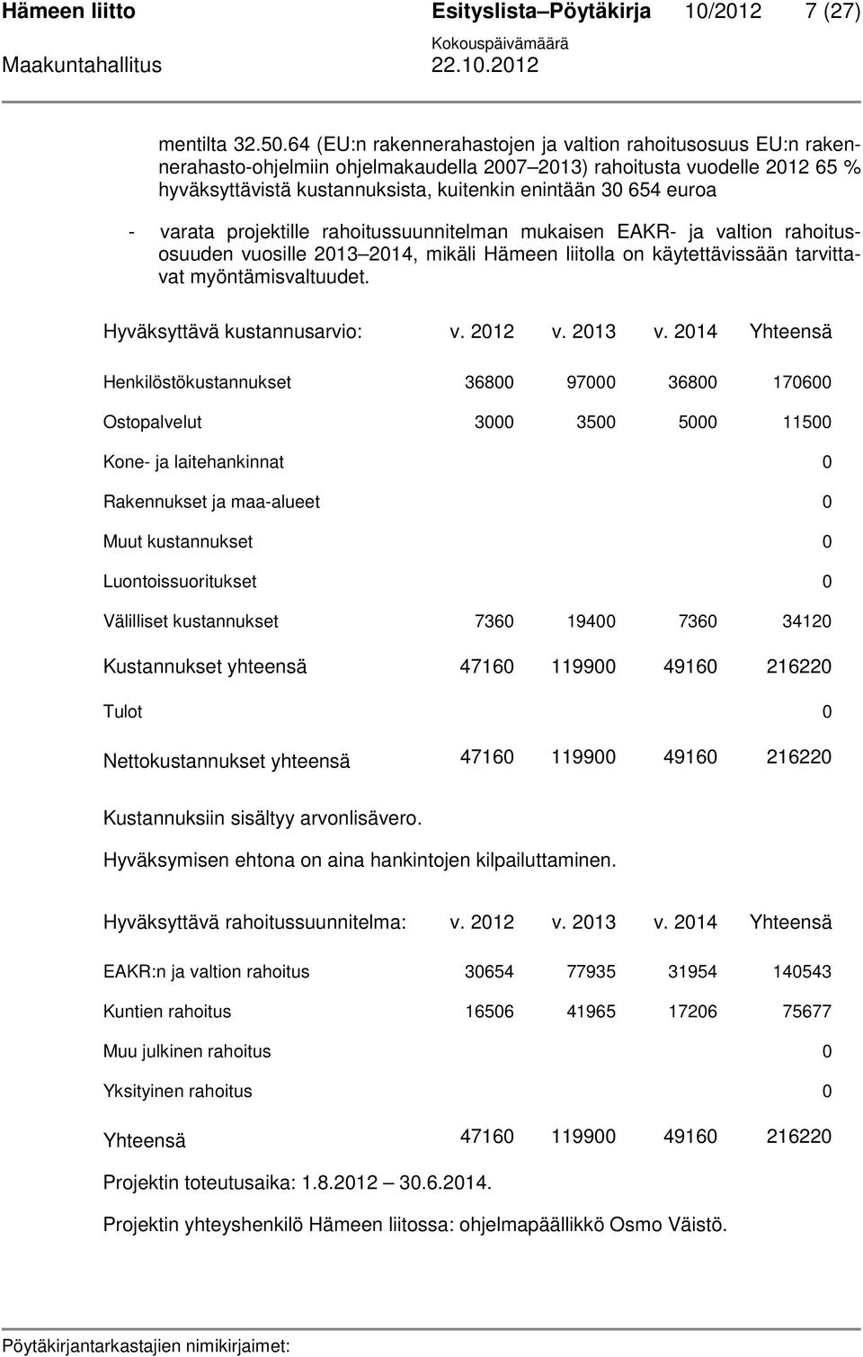 euroa - varata projektille rahoitussuunnitelman mukaisen EAKR- ja valtion rahoitusosuuden vuosille 2013 2014, mikäli Hämeen liitolla on käytettävissään tarvittavat myöntämisvaltuudet.