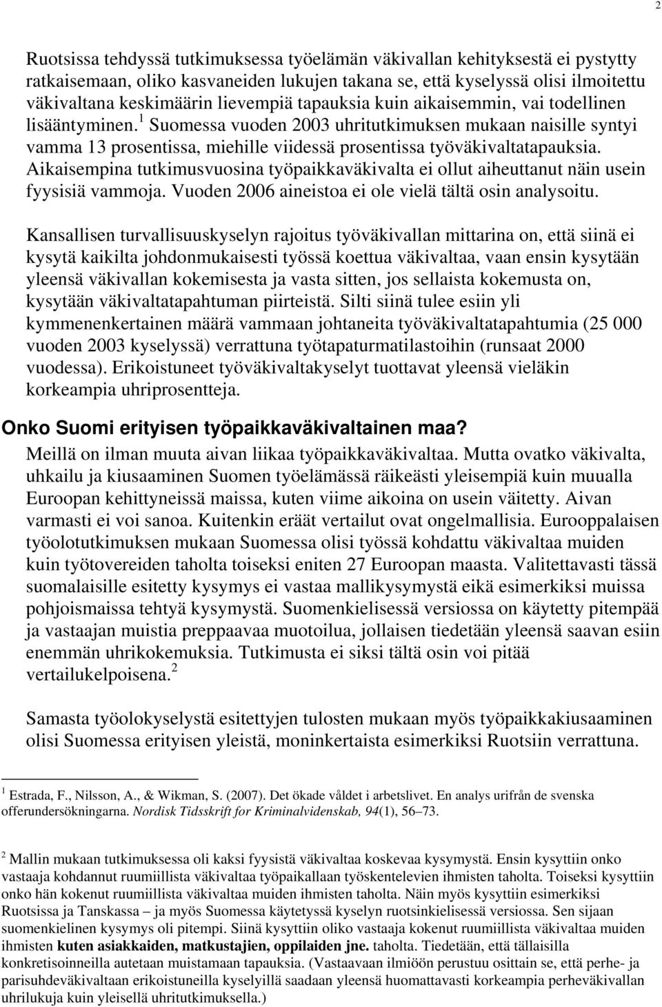 Aikaisempina tutkimusvuosina työpaikkaväkivalta ei ollut aiheuttanut näin usein fyysisiä vammoja. Vuoden 2006 aineistoa ei ole vielä tältä osin analysoitu.