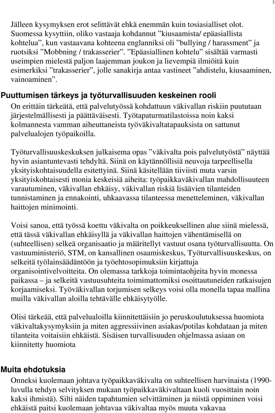 Epäasiallinen kohtelu sisältää varmasti useimpien mielestä paljon laajemman joukon ja lievempiä ilmiöitä kuin esimerkiksi trakasserier, jolle sanakirja antaa vastineet ahdistelu, kiusaaminen,