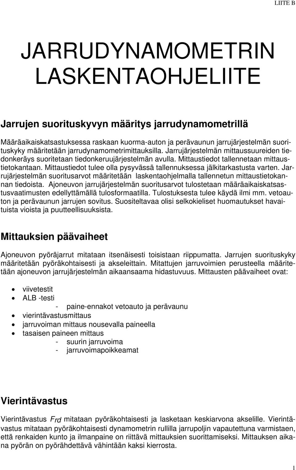 Jrrujärjestelmä surtusrvt määrtetää lskethjelmll tlleetu mttustetk tedst. Ajeuv jrrujärjestelmä surtusrvt tulstet määräksktsstusvtmuste edellyttämällä tulsfrmtll. Tulstuksest tulee käydä lm mm.