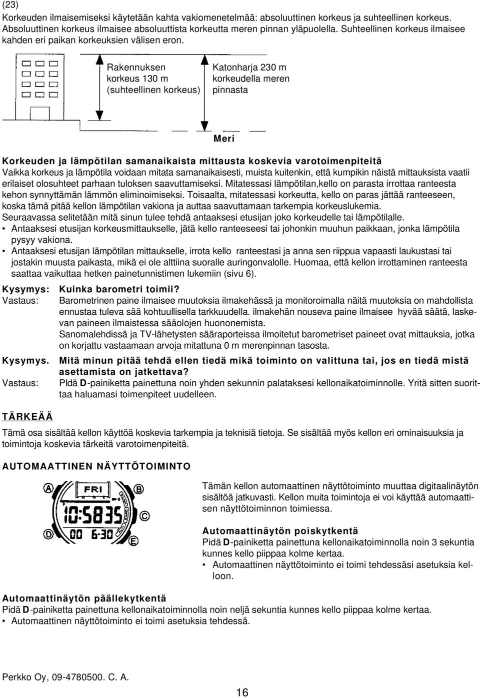 Rakennuksen korkeus 130 m (suhteellinen korkeus) Katonharja 230 m korkeudella meren pinnasta Meri Korkeuden ja lämpötilan samanaikaista mittausta koskevia varotoimenpiteitä Vaikka korkeus ja