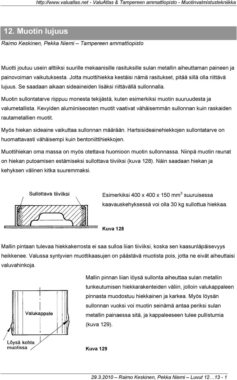 Muotin sullontatarve riippuu monesta tekijästä, kuten esimerkiksi muotin suuruudesta ja valumetallista.