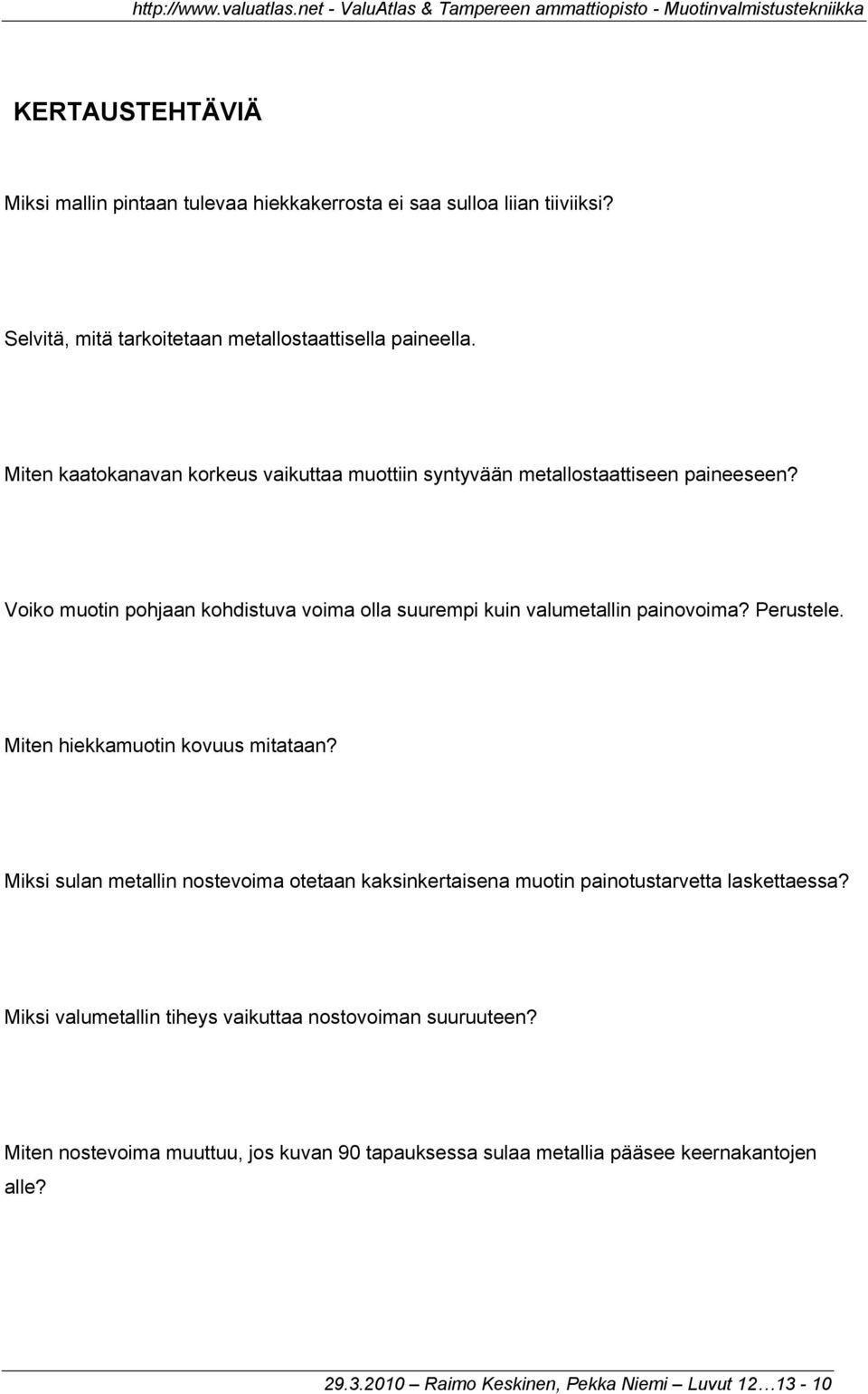 Voiko muotin pohjaan kohdistuva voima olla suurempi kuin valumetallin painovoima? Perustele. Miten hiekkamuotin kovuus mitataan?