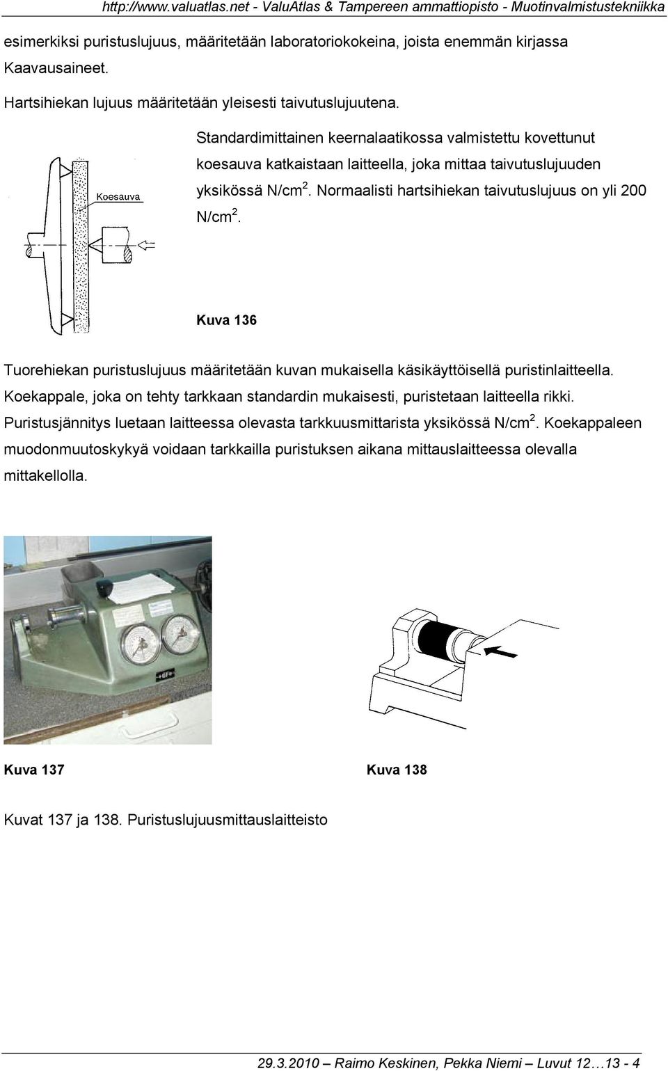 Kuva 136 Tuorehiekan puristuslujuus määritetään kuvan mukaisella käsikäyttöisellä puristinlaitteella. Koekappale, joka on tehty tarkkaan standardin mukaisesti, puristetaan laitteella rikki.