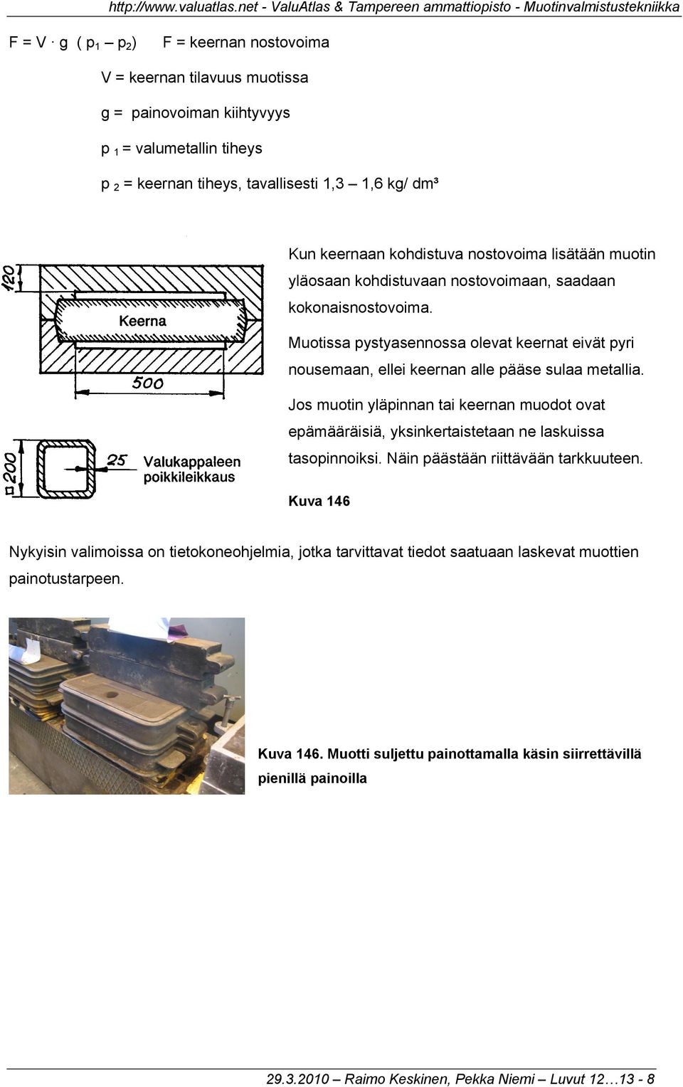 Muotissa pystyasennossa olevat keernat eivät pyri nousemaan, ellei keernan alle pääse sulaa metallia.