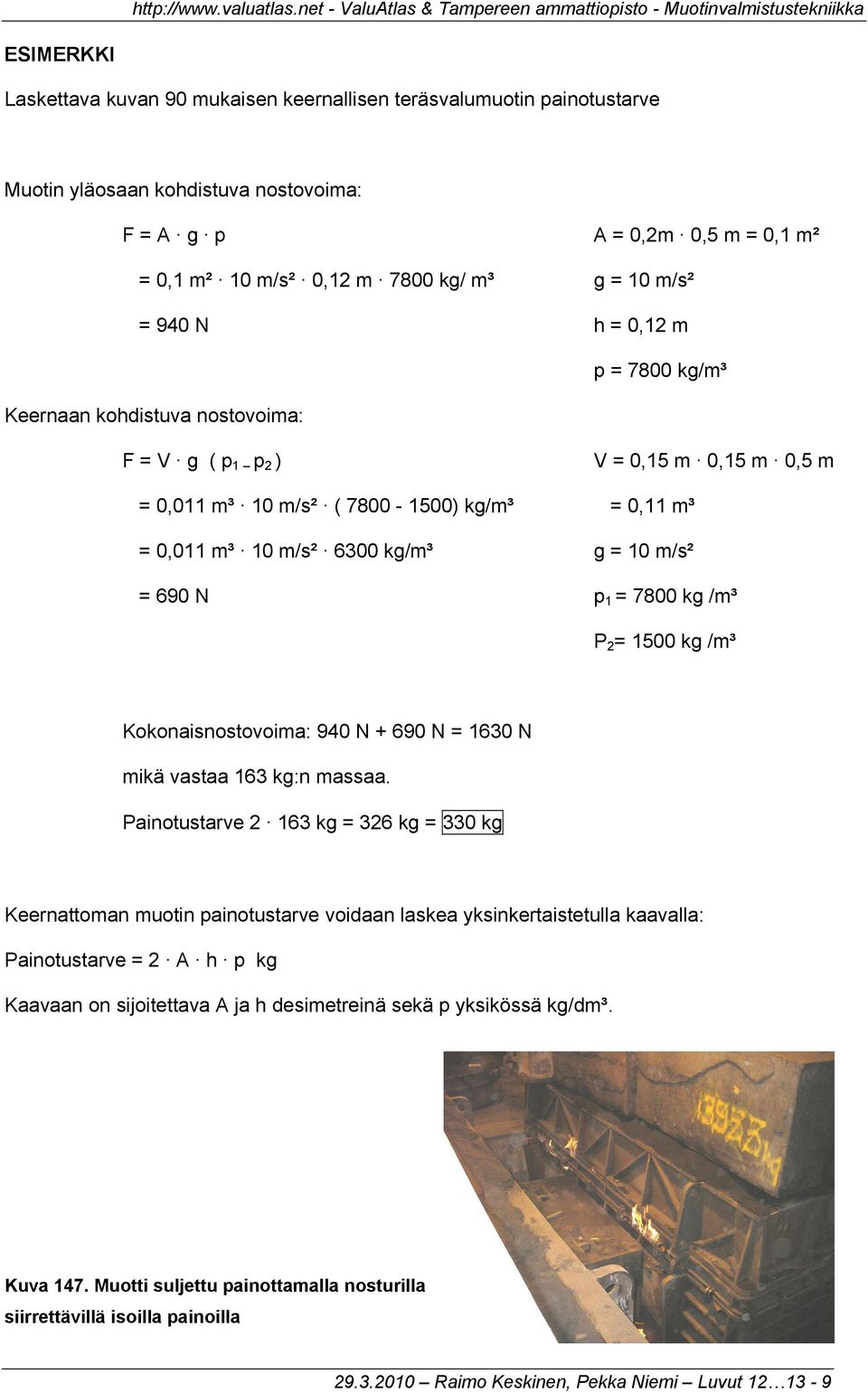 m/s² = 690 N p 1 = 7800 kg /m³ P 2 = 1500 kg /m³ Kokonaisnostovoima: 940 N + 690 N = 1630 N mikä vastaa 163 kg:n massaa.