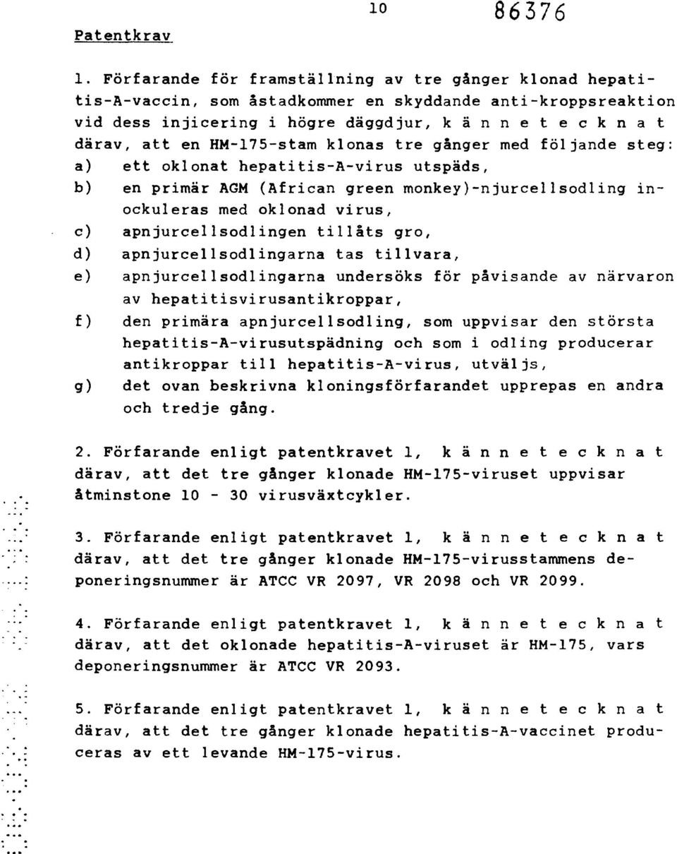 HM-175-stam klonas tre gånger med följande steg: a) ett oklonat hepatitis-a-virus utspäds, b) en primär AGM (African green monkey)-njurcellsodling inockuleras med oklonad virus, c)