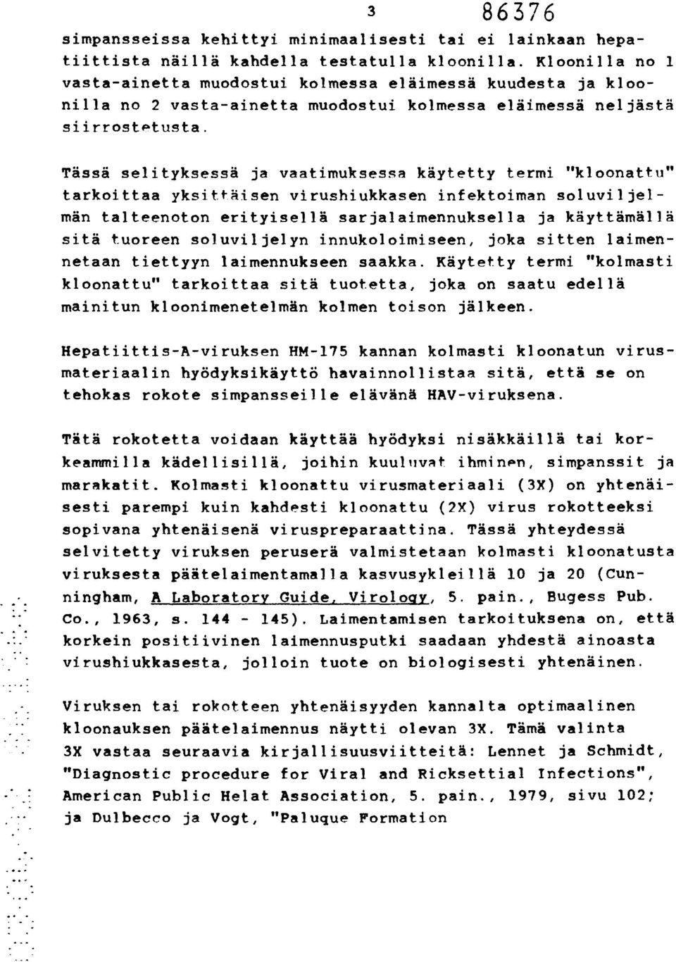 Tässä selityksessä ja vaatimuksessa käytetty termi "kloonattu" tarkoittaa yksittäisen virushiukkasen infektoiman soluviljelmän talteenoton erityisellä sarjalaimennuksella ja käyttämällä sitä tuoreen