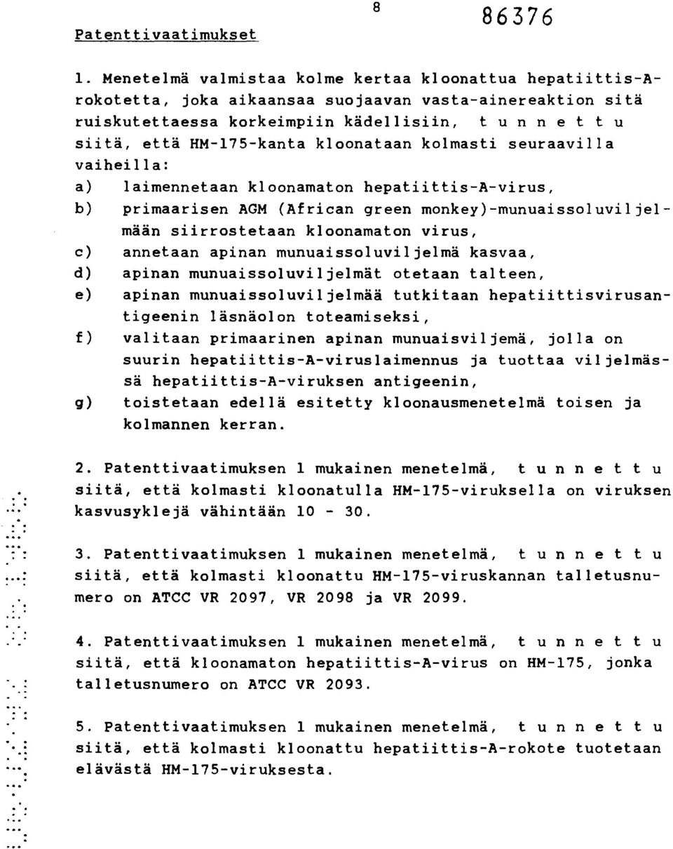 kloonataan kolmasti seuraavilla vaiheilla: a) laimennetaan kloonamaton hepatiittis-a-virus, b) primaarisen AGM (African green monkey)-munuaissoluviljelmään siirrostetaan kloonamaton virus, c)