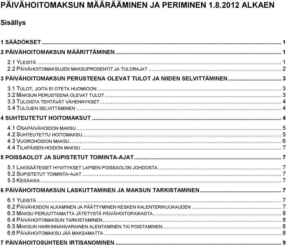 4 TULOJEN SELVITTÄMINEN... 4 4 SUHTEUTETUT HOITOMAKSUT... 4 4.1 OSAPÄIVÄHOIDON MAKSU... 5 4.2 SUHTEUTETTU HOITOMAKSU... 5 4.3 VUOROHOIDON MAKSU... 6 4.4 TILAPÄISEN HOIDON MAKSU.