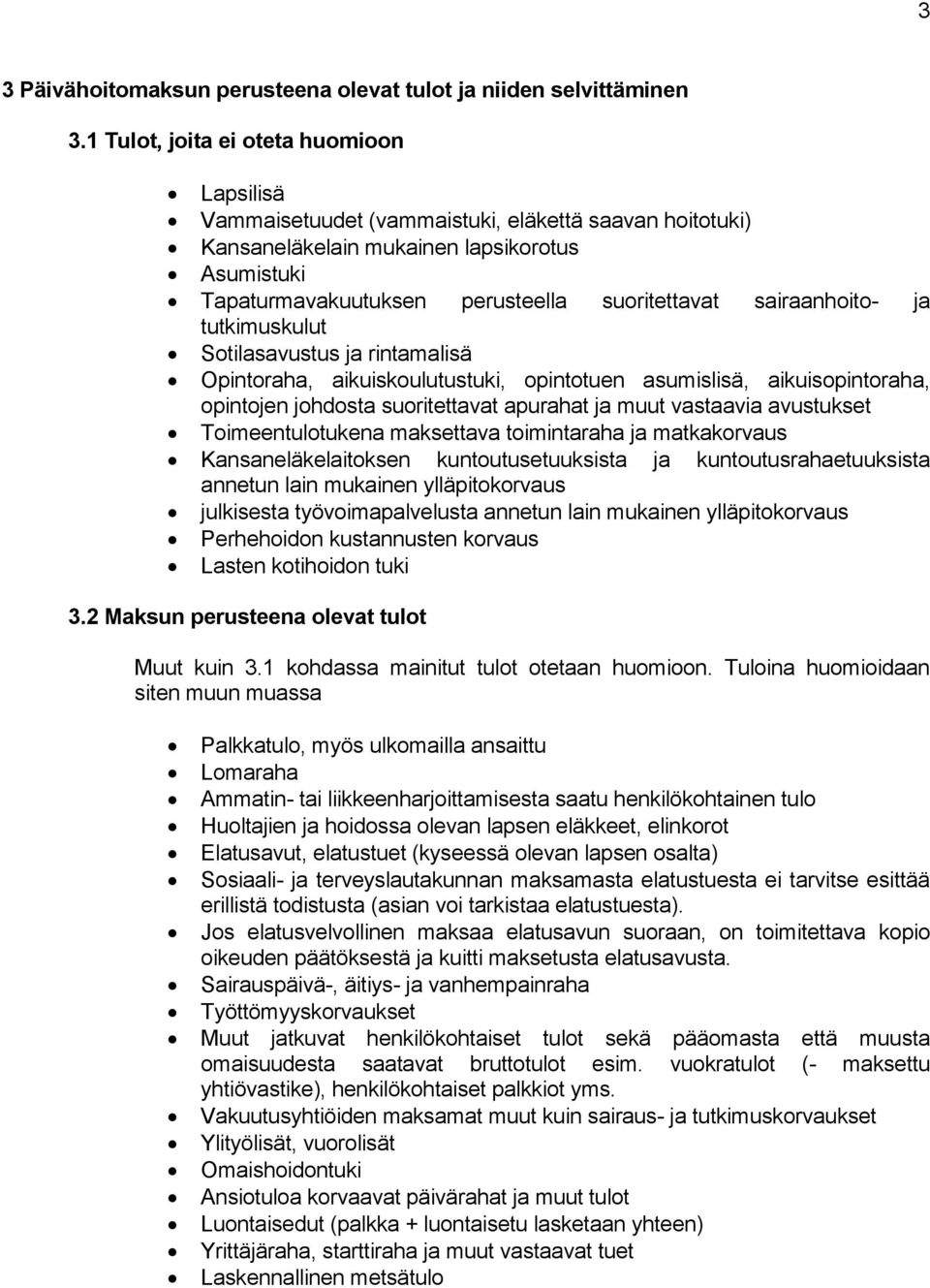 sairaanhoito- ja tutkimuskulut Sotilasavustus ja rintamalisä Opintoraha, aikuiskoulutustuki, opintotuen asumislisä, aikuisopintoraha, opintojen johdosta suoritettavat apurahat ja muut vastaavia