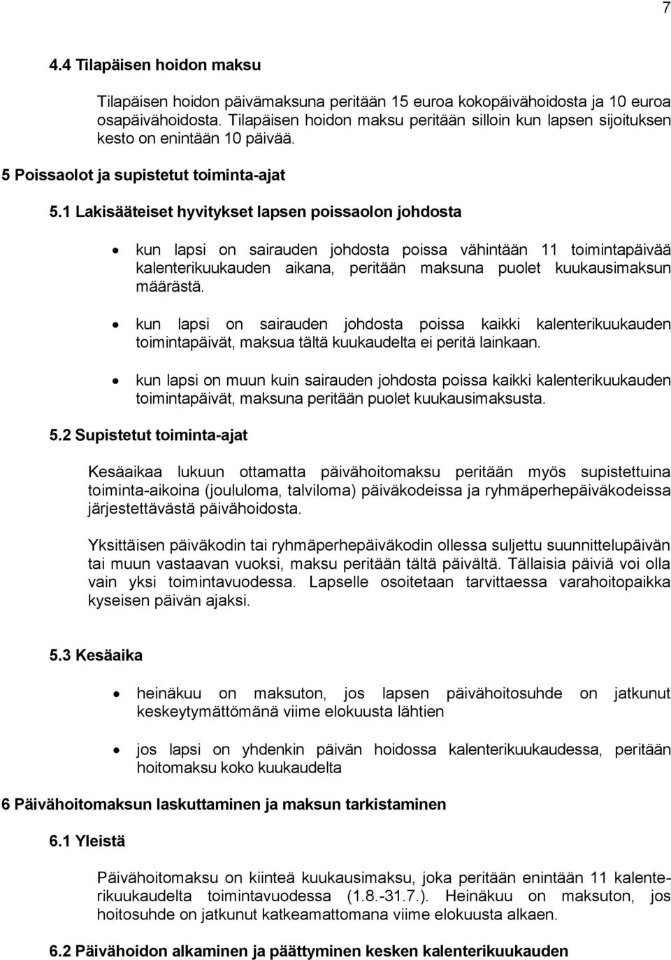 1 Lakisääteiset hyvitykset lapsen poissaolon johdosta kun lapsi on sairauden johdosta poissa vähintään 11 toimintapäivää kalenterikuukauden aikana, peritään maksuna puolet kuukausimaksun määrästä.