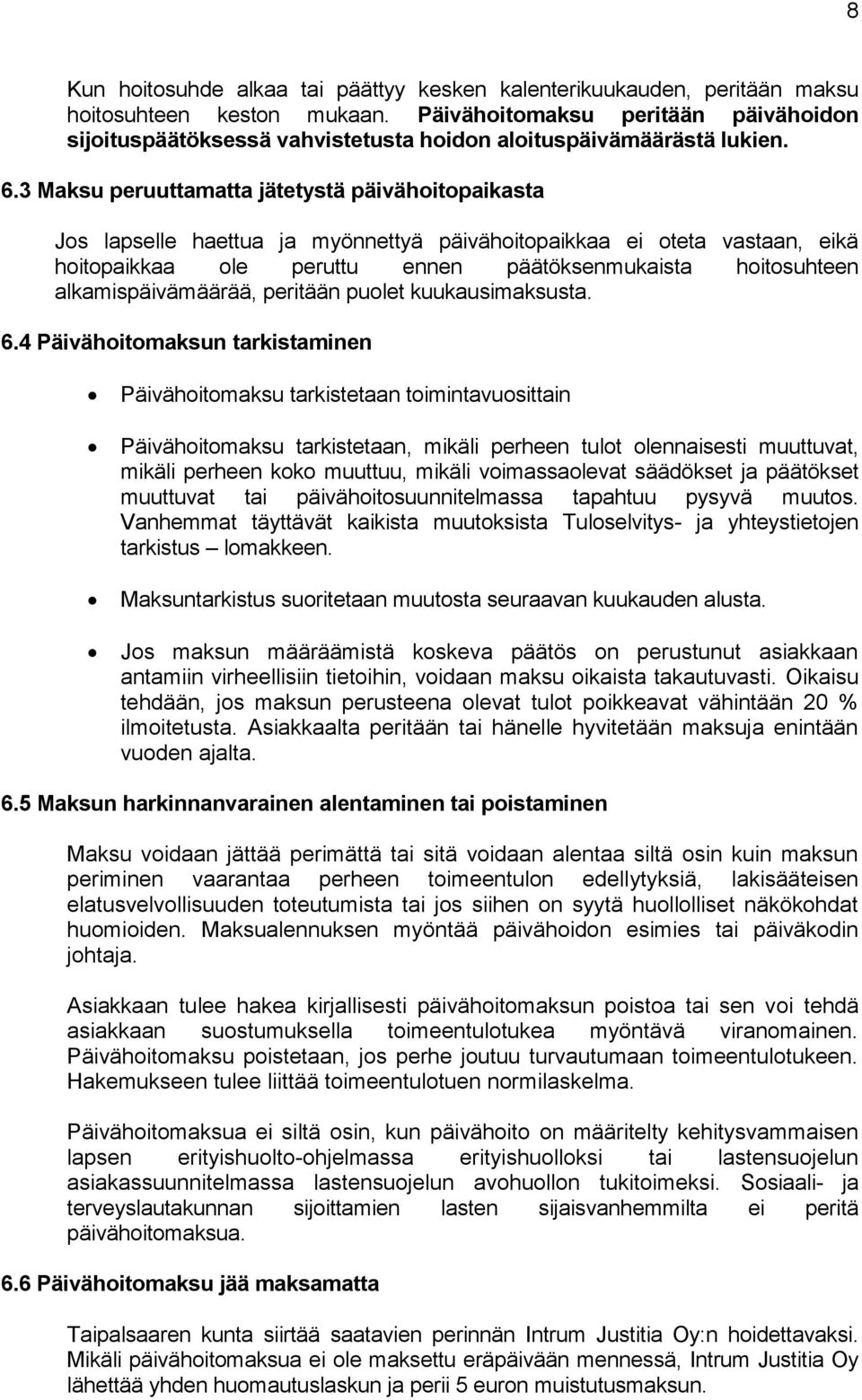 3 Maksu peruuttamatta jätetystä päivähoitopaikasta Jos lapselle haettua ja myönnettyä päivähoitopaikkaa ei oteta vastaan, eikä hoitopaikkaa ole peruttu ennen päätöksenmukaista hoitosuhteen