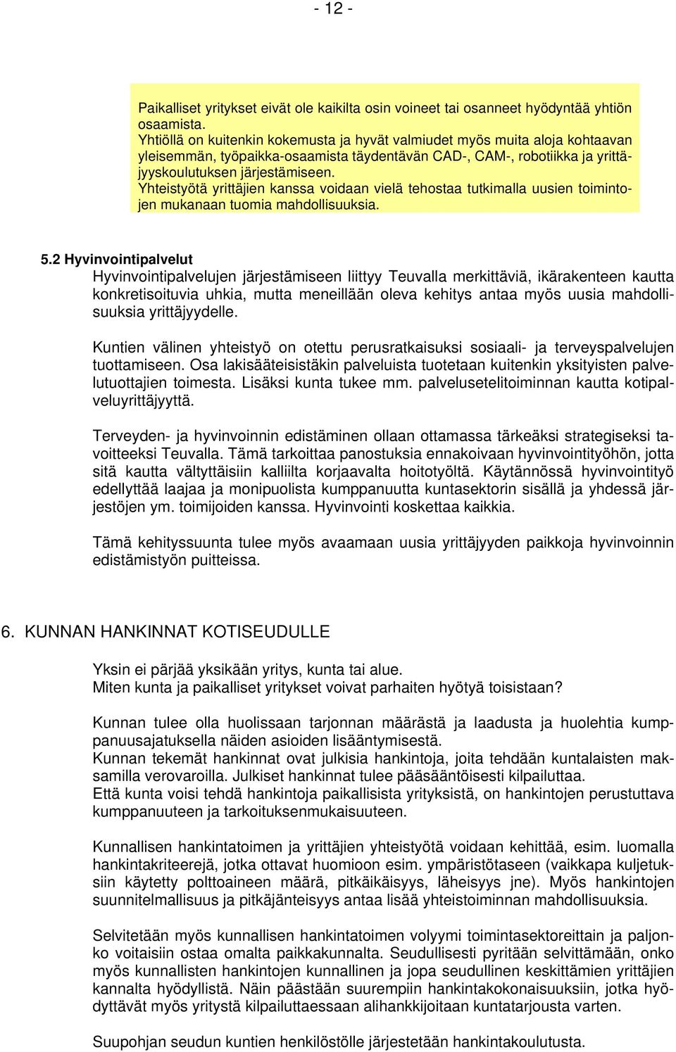 Yhteistyötä yrittäjien kanssa voidaan vielä tehostaa tutkimalla uusien toimintojen mukanaan tuomia mahdollisuuksia. 5.