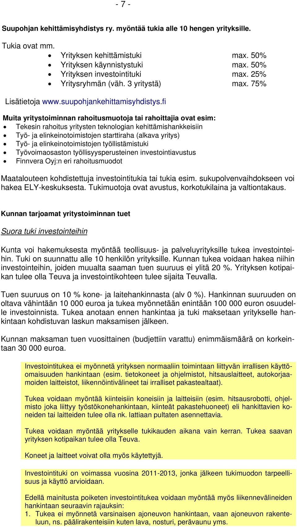 fi Muita yritystoiminnan rahoitusmuotoja tai rahoittajia ovat esim: Tekesin rahoitus yritysten teknologian kehittämishankkeisiin Työ- ja elinkeinotoimistojen starttiraha (alkava yritys) Työ- ja