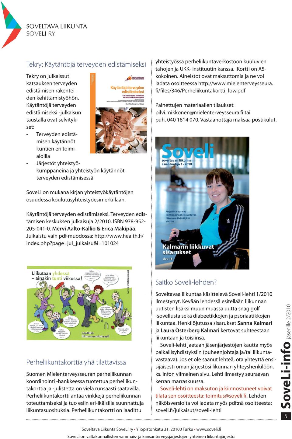 edistämisessä yhteistyössä perheliikuntaverkostoon kuuluvien tahojen ja UKK- instituutin kanssa. Kortti on A5- kokoinen. Aineistot ovat maksuttomia ja ne voi ladata osoitteessa http://www.