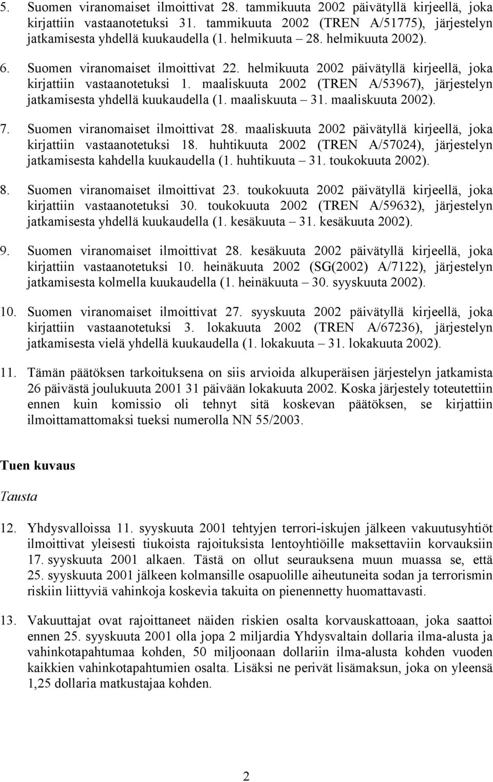 maaliskuuta 2002 (TREN A/53967), järjestelyn jatkamisesta yhdellä kuukaudella (1. maaliskuuta 31. maaliskuuta 2002). 7. Suomen viranomaiset ilmoittivat 28.